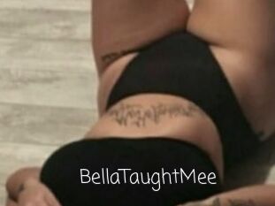 BellaTaughtMee