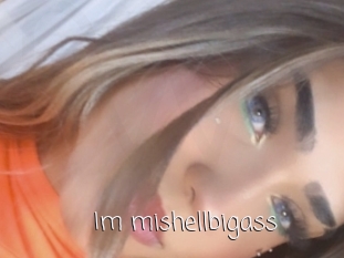 Im_mishellbigass