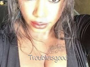 Troubleisgood